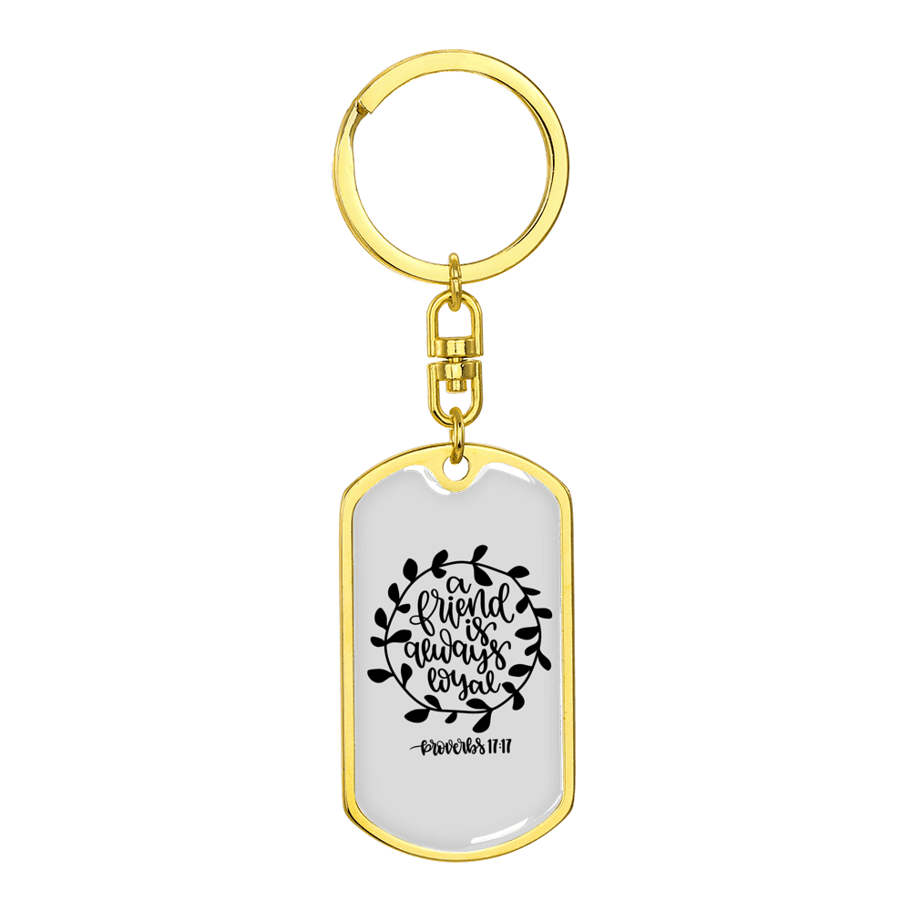 Friend Is Always Loyal Proverbs 17:17 Stainless Steel or 18k Gold Premium Swivel Dog Tag Keychain