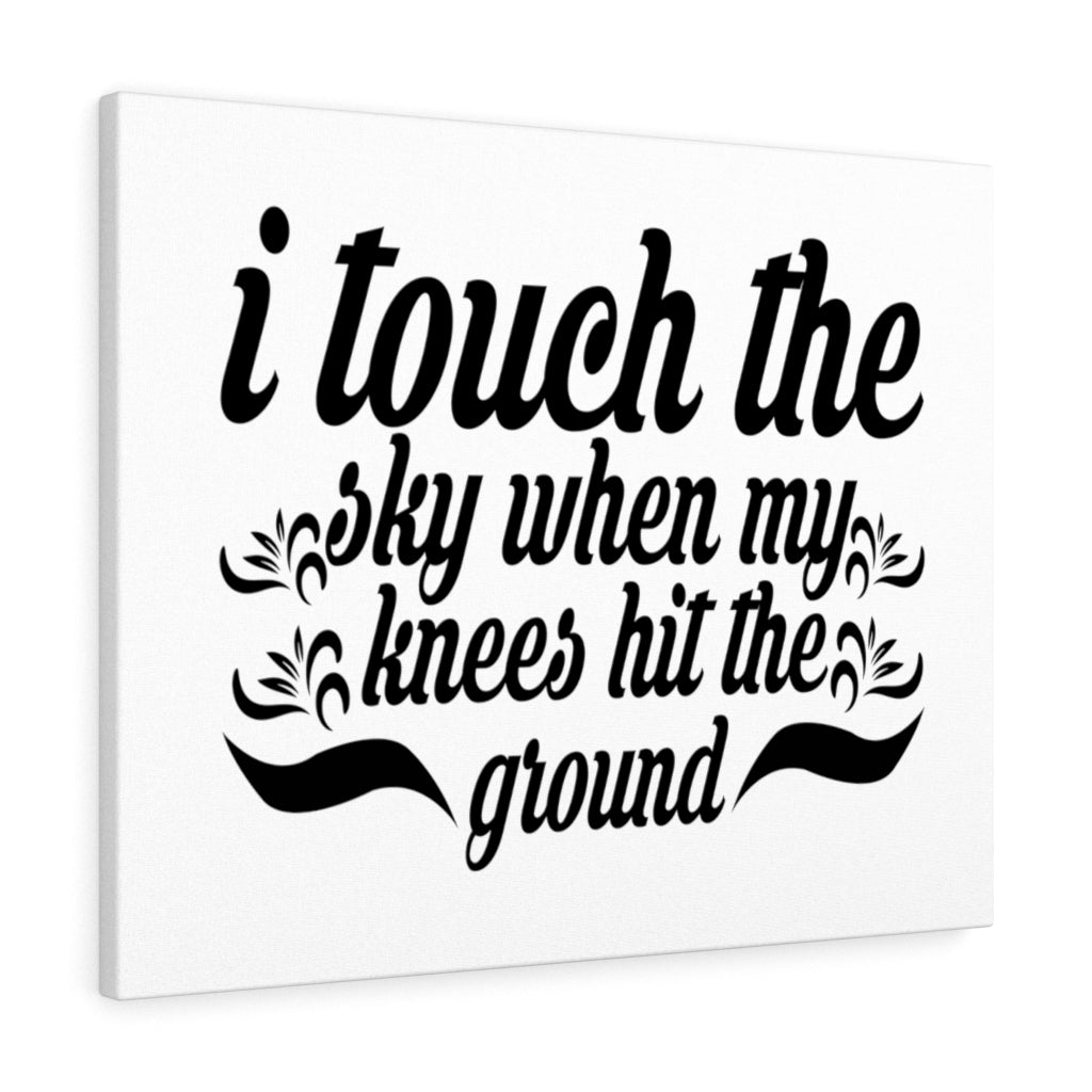 I Touch The Sky When My Knees Hit The Ground Bible Verse Canvas Christian Wall Art Ready to Hang Unframed-Express Your Love Gifts