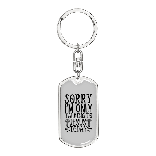 Sorry I'm Only Talking To Jesus Today Keychain Stainless Steel or 18k Gold Dog Tag Keyring-Express Your Love Gifts
