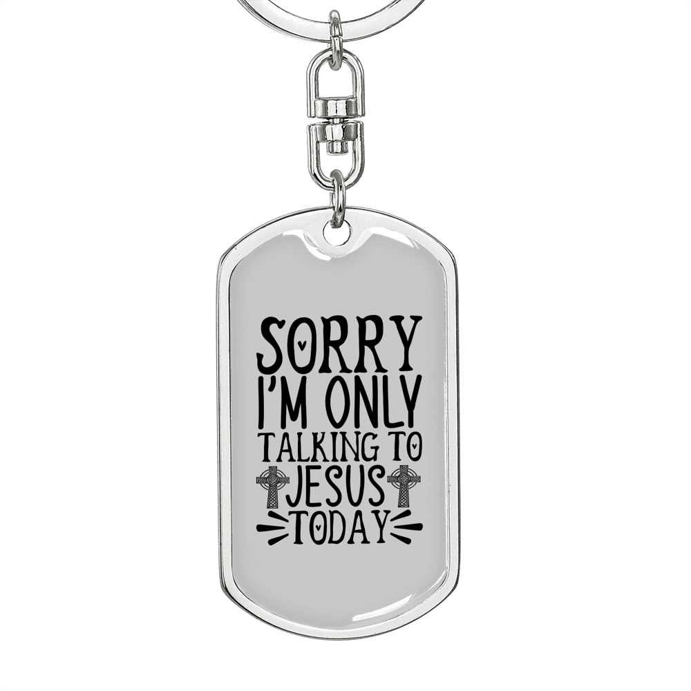 Sorry I'm Only Talking To Jesus Today Keychain Stainless Steel or 18k Gold Dog Tag Keyring-Express Your Love Gifts