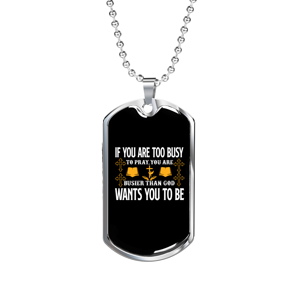 Too Busy To Pray Christian Necklace Stainless Steel or 18k Gold Dog Tag 24" Chain-Express Your Love Gifts