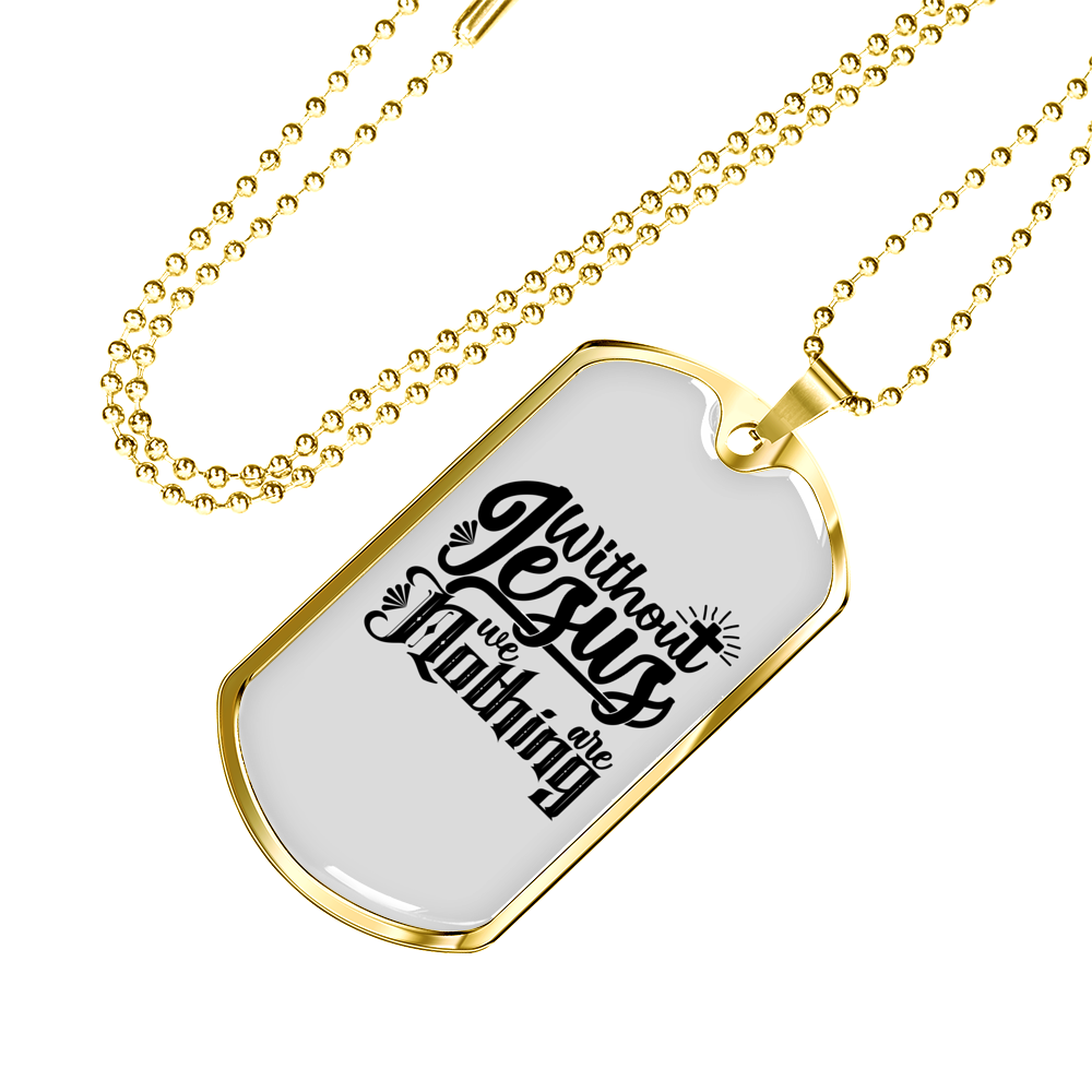 Without Jesus We Are Nothing Christian Necklace Stainless Steel or 18k Gold Dog Tag 24" Chain-Express Your Love Gifts