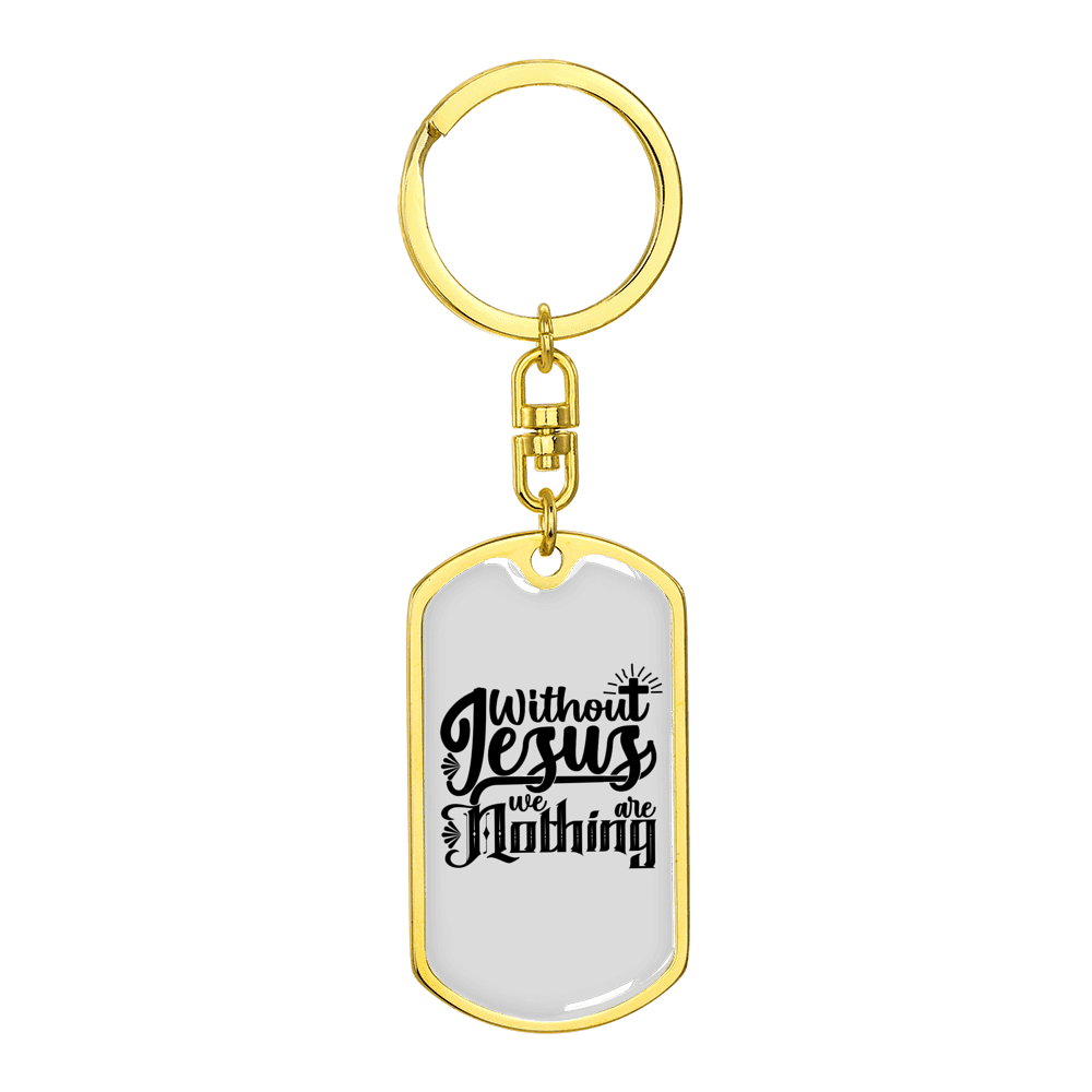 Without Jesus We Are Nothing Stainless Steel or 18k Gold Premium Swivel Dog Tag Keychain