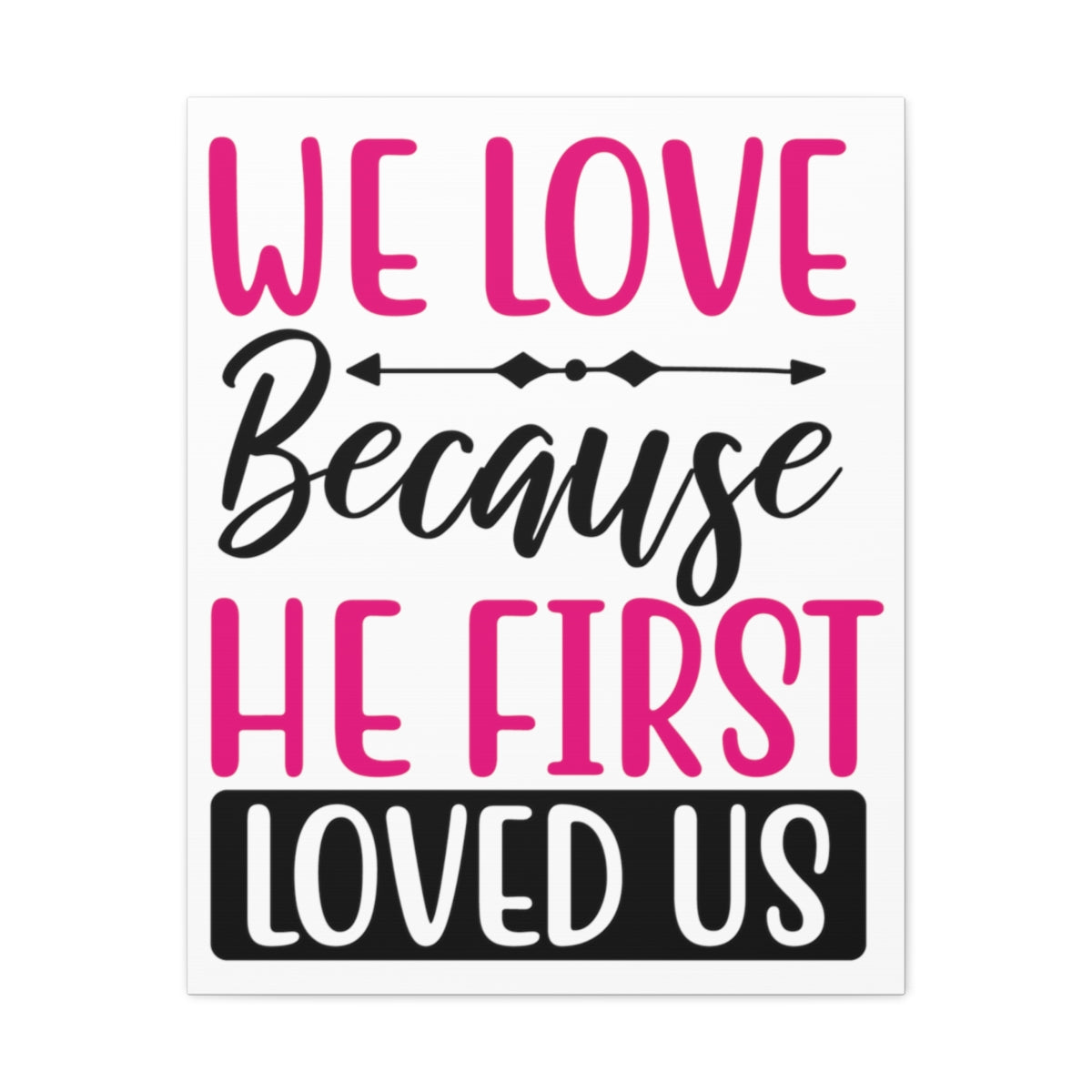 We Love Because 1 John 4:19-20 Christian Wall Art Print Ready to Hang Unframed-Express Your Love Gifts