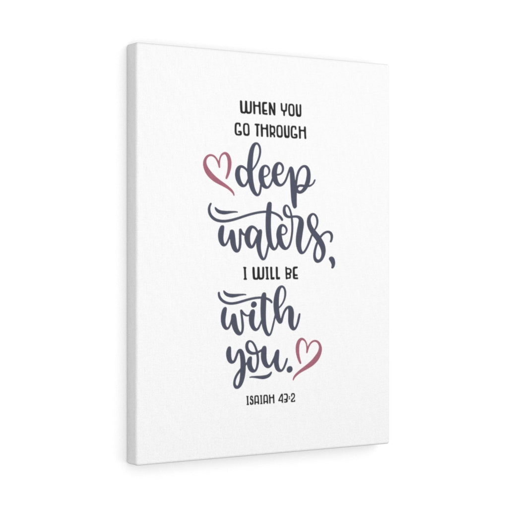 When You Go Through Isaiah 43:2 Bible Verse Canvas Christian Wall Art Ready to Hang Unframed-Express Your Love Gifts